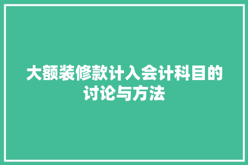 大额装修款计入会计科目的讨论与方法