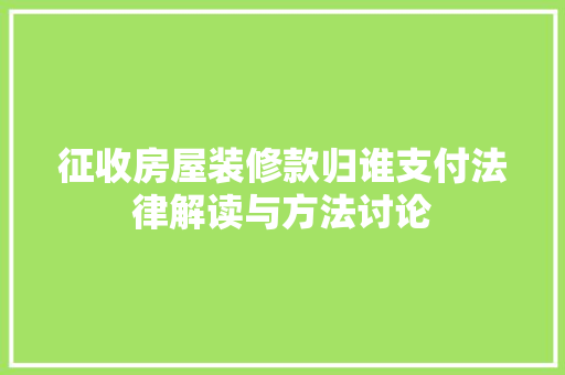 征收房屋装修款归谁支付法律解读与方法讨论