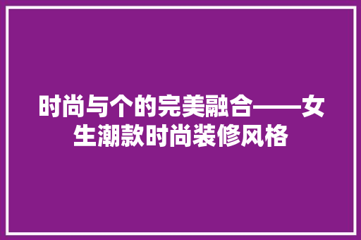 时尚与个的完美融合——女生潮款时尚装修风格