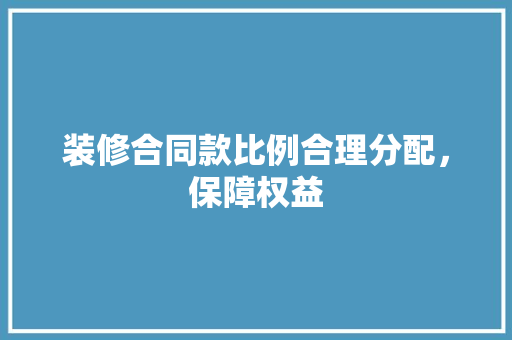 装修合同款比例合理分配，保障权益