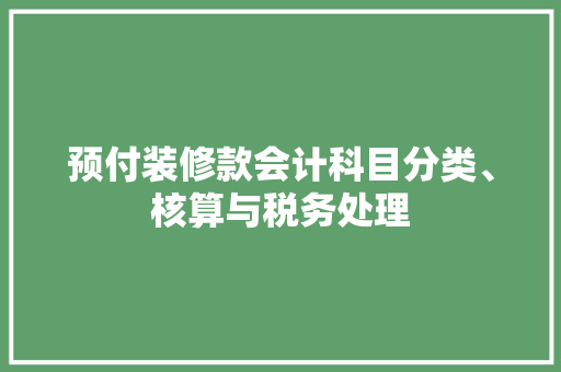 预付装修款会计科目分类、核算与税务处理