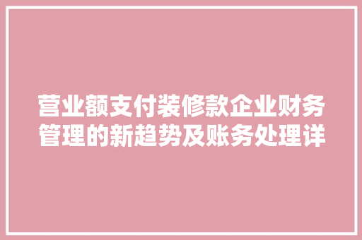 营业额支付装修款企业财务管理的新趋势及账务处理详解