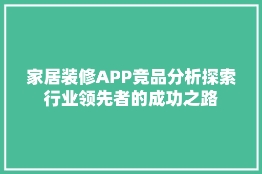 家居装修APP竞品分析探索行业领先者的成功之路