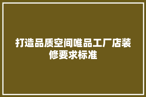 打造品质空间唯品工厂店装修要求标准