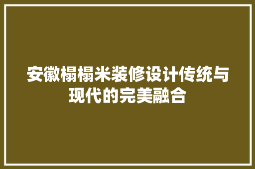 安徽榻榻米装修设计传统与现代的完美融合