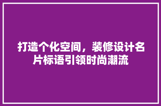 打造个化空间，装修设计名片标语引领时尚潮流