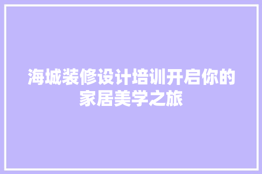 海城装修设计培训开启你的家居美学之旅