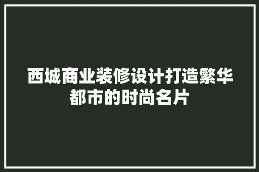 西城商业装修设计打造繁华都市的时尚名片