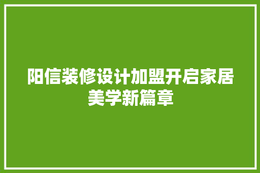 阳信装修设计加盟开启家居美学新篇章