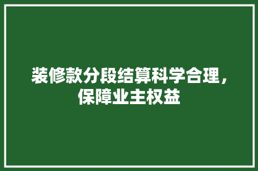 装修款分段结算科学合理，保障业主权益