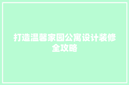 打造温馨家园公寓设计装修全攻略