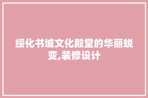 绥化书城文化殿堂的华丽蜕变,装修设计