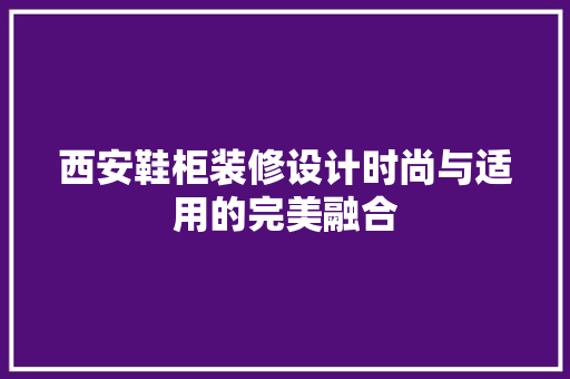 西安鞋柜装修设计时尚与适用的完美融合