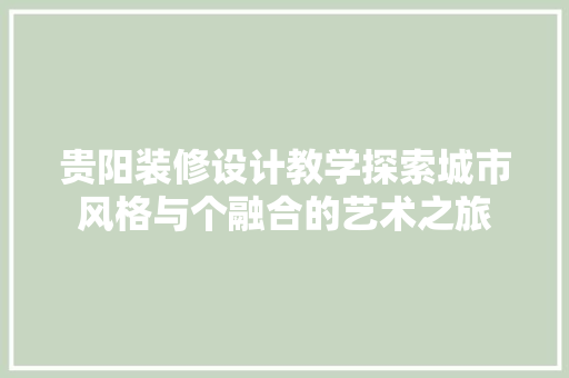 贵阳装修设计教学探索城市风格与个融合的艺术之旅