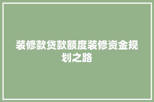 装修款贷款额度装修资金规划之路