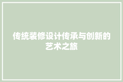 传统装修设计传承与创新的艺术之旅