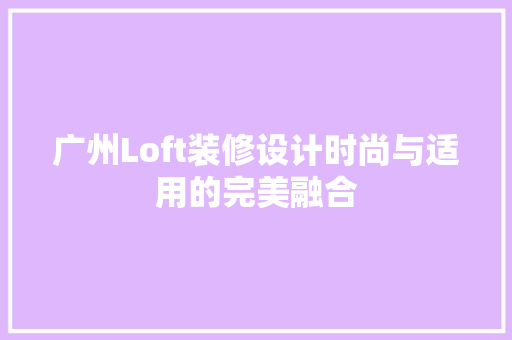 广州Loft装修设计时尚与适用的完美融合
