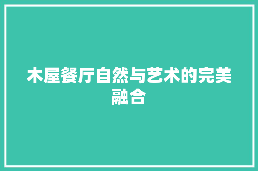 木屋餐厅自然与艺术的完美融合