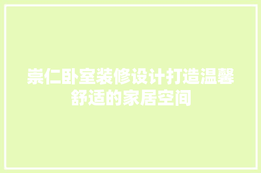 崇仁卧室装修设计打造温馨舒适的家居空间