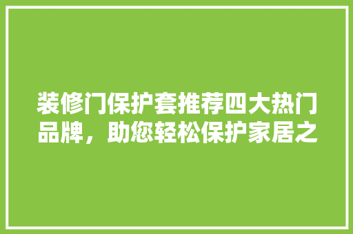 装修门保护套推荐四大热门品牌，助您轻松保护家居之美