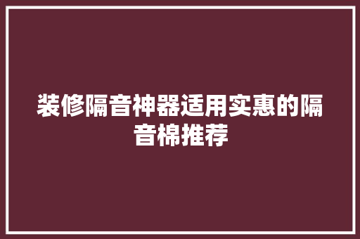 装修隔音神器适用实惠的隔音棉推荐