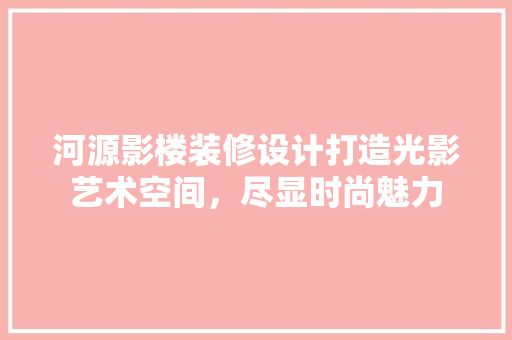 河源影楼装修设计打造光影艺术空间，尽显时尚魅力