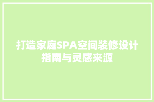 打造家庭SPA空间装修设计指南与灵感来源