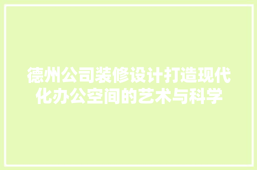 德州公司装修设计打造现代化办公空间的艺术与科学