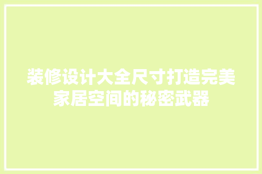 装修设计大全尺寸打造完美家居空间的秘密武器