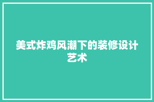 美式炸鸡风潮下的装修设计艺术