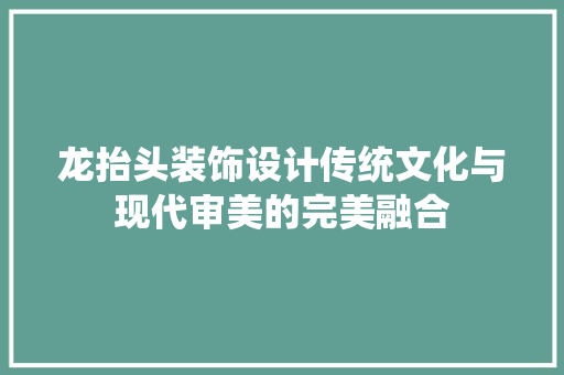 龙抬头装饰设计传统文化与现代审美的完美融合