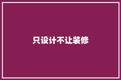 只设计不让装修