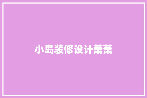 小岛装修设计萧萧