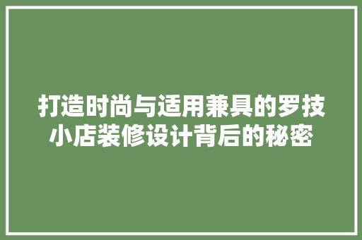 打造时尚与适用兼具的罗技小店装修设计背后的秘密