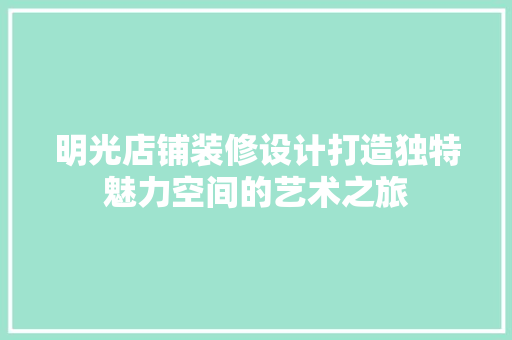 明光店铺装修设计打造独特魅力空间的艺术之旅