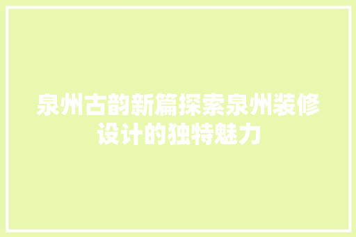 泉州古韵新篇探索泉州装修设计的独特魅力