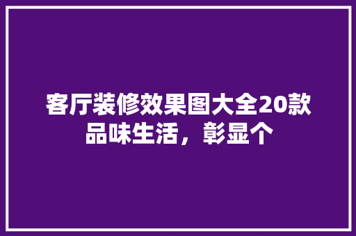 客厅装修效果图大全20款品味生活，彰显个  第1张