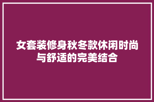 女套装修身秋冬款休闲时尚与舒适的完美结合