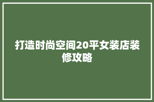打造时尚空间20平女装店装修攻略  第1张