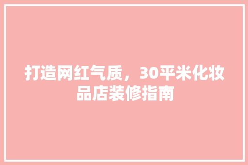 打造网红气质，30平米化妆品店装修指南