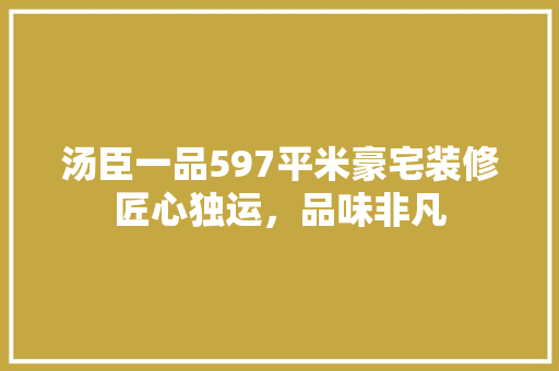 汤臣一品597平米豪宅装修匠心独运,品味非凡 第1张 汤臣一品597平米豪宅装修匠心独运,品味非凡 第1张