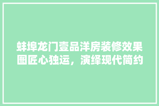 蚌埠龙门壹品洋房装修效果图匠心独运，演绎现代简约之美