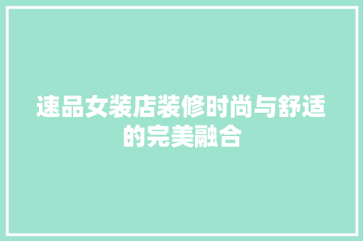 速品女装店装修时尚与舒适的完美融合 第1张 速品女装店装修时尚与舒适的完美融合 第1张