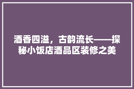 酒香四溢，古韵流长——探秘小饭店酒品区装修之美  第1张
