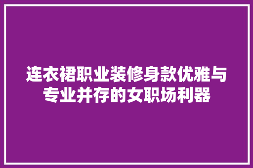 连衣裙职业装修身款优雅与专业并存的女职场利器  第1张