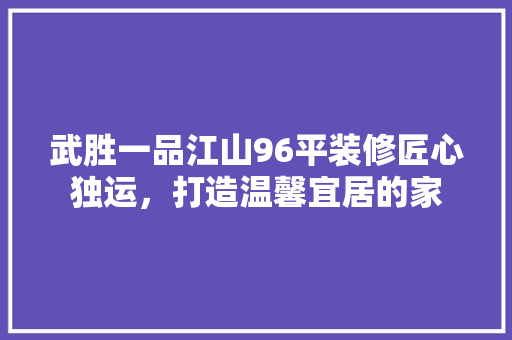 武胜一品江山96平装修匠心独运,打造温馨宜居的家 第1张 武胜一品江山96平装修匠心独运,打造温馨宜居的家 第1张