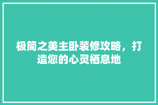 极简之美主卧装修攻略,打造您的心灵栖息地 第1张 极简之美主卧装修攻略,打造您的心灵栖息地 第1张