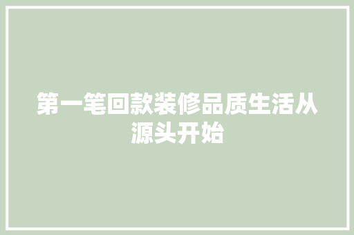 第一笔回款装修品质生活从源头开始 第1张 第一笔回款装修品质生活从源头开始 第1张