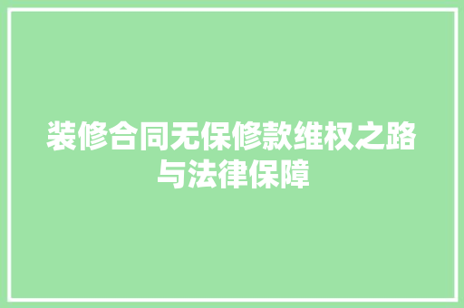 装修合同无保修款维权之路与法律保障
