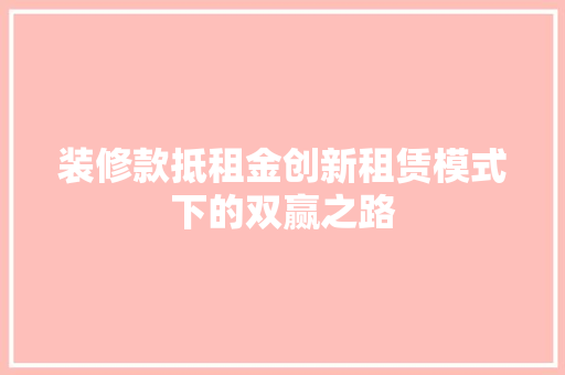 装修款抵租金创新租赁模式下的双赢之路